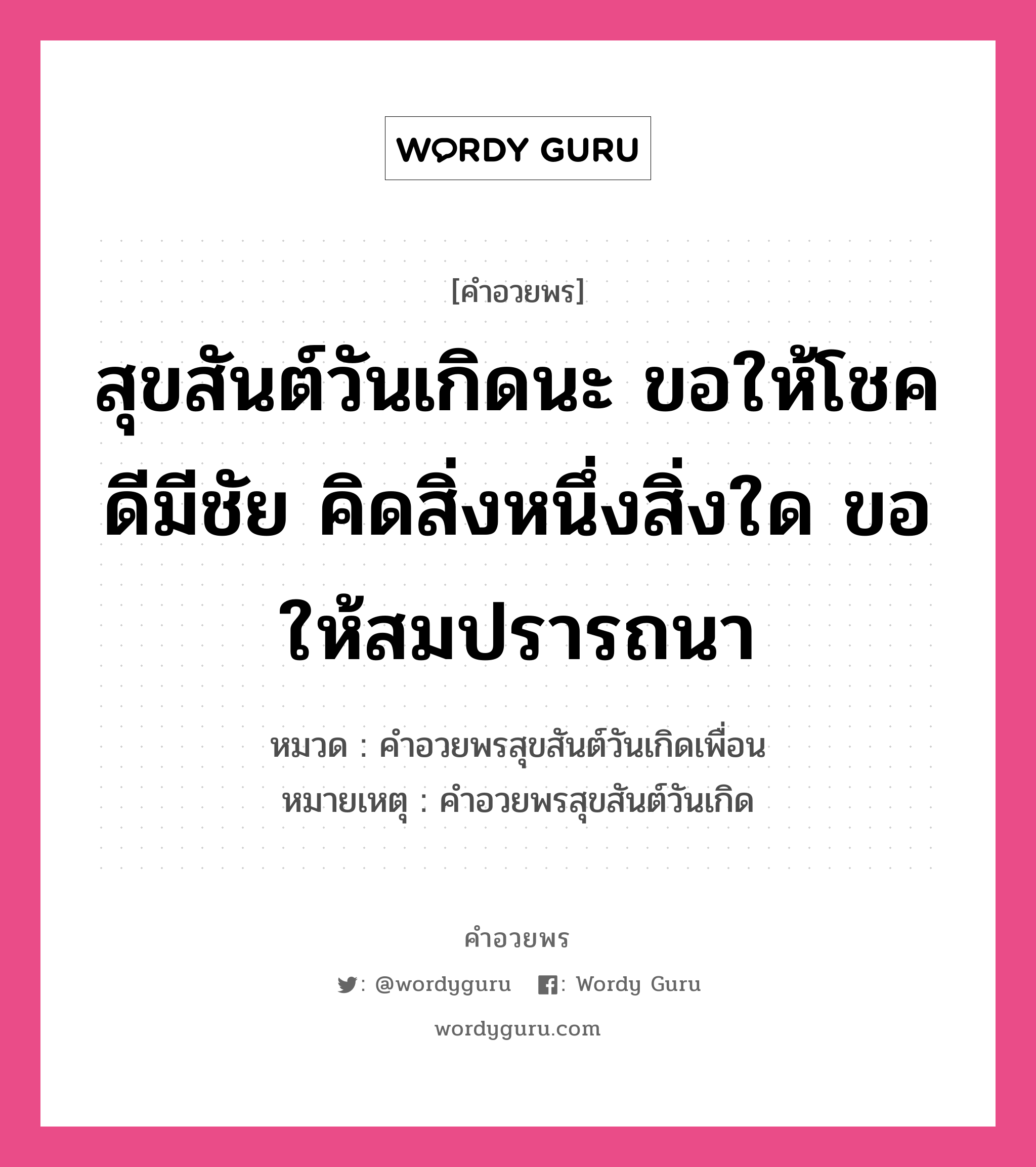 คำอวยพร สุขสันต์วันเกิดนะ ขอให้โชคดีมีชัย คิดสิ่งหนึ่งสิ่งใด ขอให้สมปรารถนา คืออะไร?, หมวด คำอวยพรสุขสันต์วันเกิดเพื่อน หมายเหตุ คำอวยพรสุขสันต์วันเกิด หมวด คำอวยพรสุขสันต์วันเกิดเพื่อน