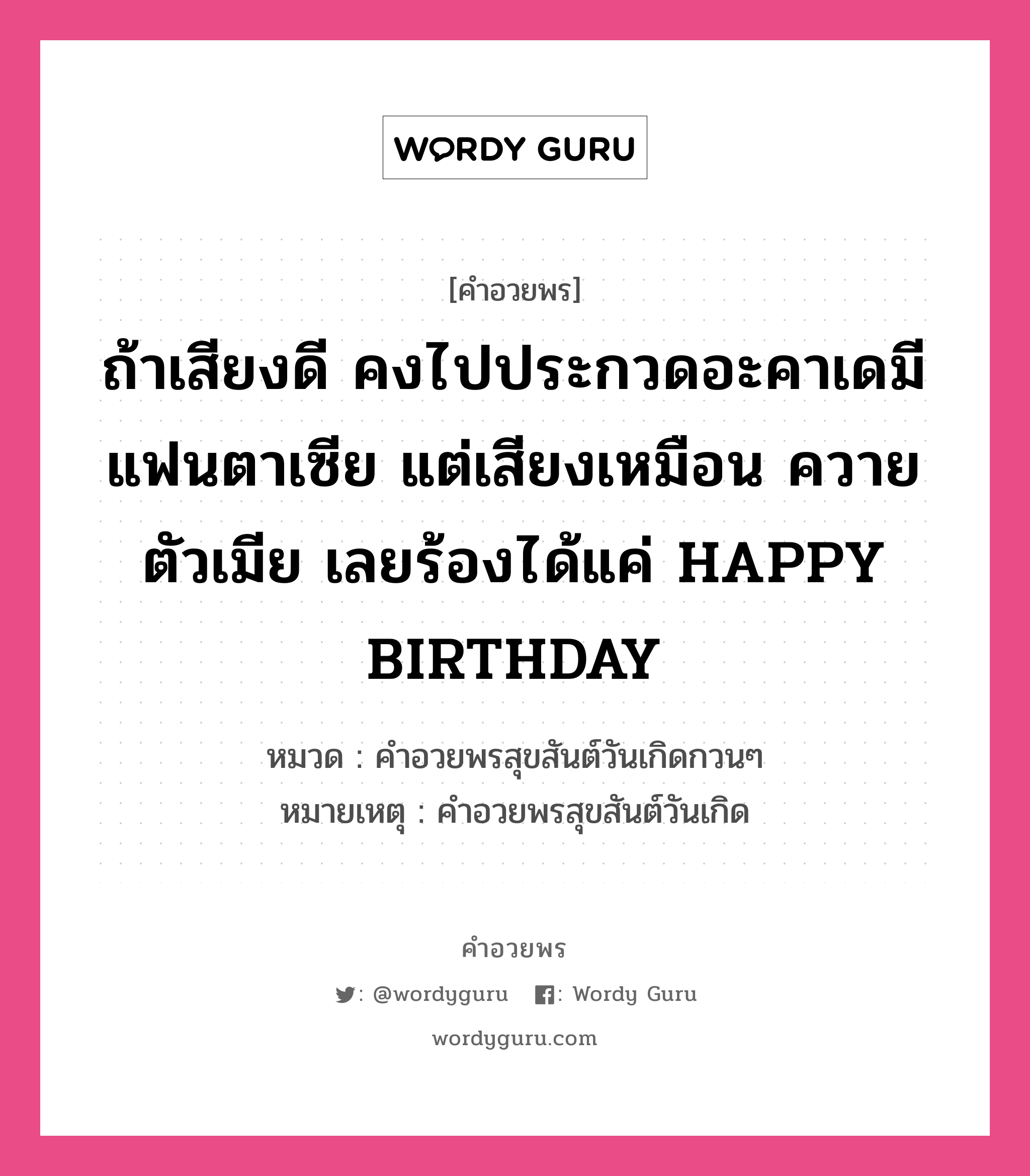 คำอวยพร ถ้าเสียงดี คงไปประกวดอะคาเดมีแฟนตาเซีย แต่เสียงเหมือน ควายตัวเมีย เลยร้องได้แค่ HAPPY BIRTHDAY คืออะไร?, หมวด คำอวยพรสุขสันต์วันเกิดกวนๆ หมายเหตุ คำอวยพรสุขสันต์วันเกิด หมวด คำอวยพรสุขสันต์วันเกิดกวนๆ